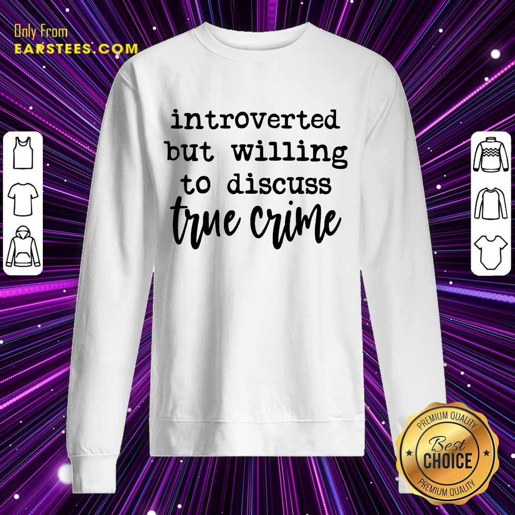 Nice Introverted But Willing To Discuss True Crime Shirt - Image 3