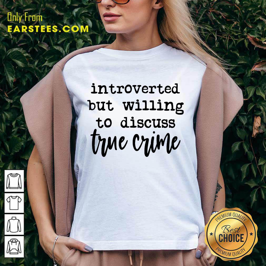 Nice Introverted But Willing To Discuss True Crime Shirt - Image 5