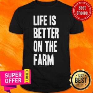 Top Life Is Better On The Farm Shirt