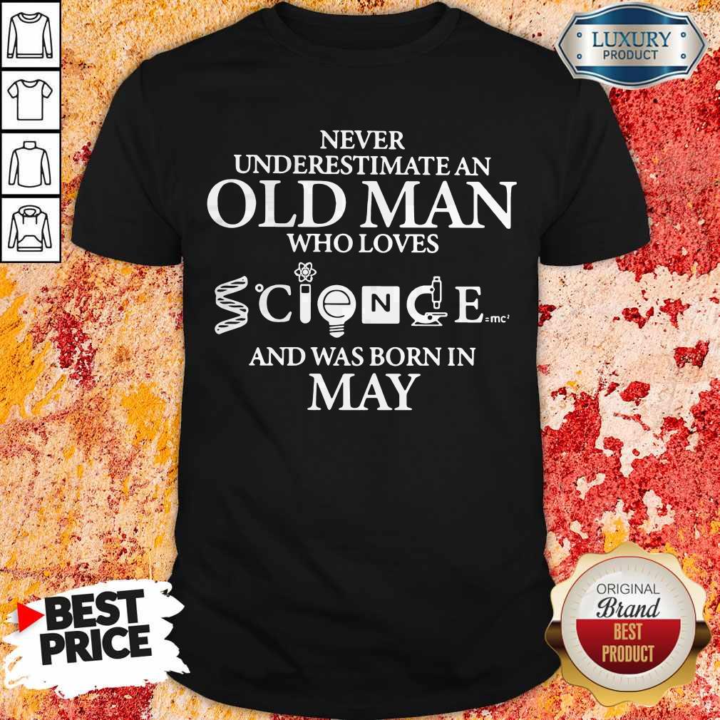 Never Underestimate An Old Man Who Loves Science And Was Born In May Shirt