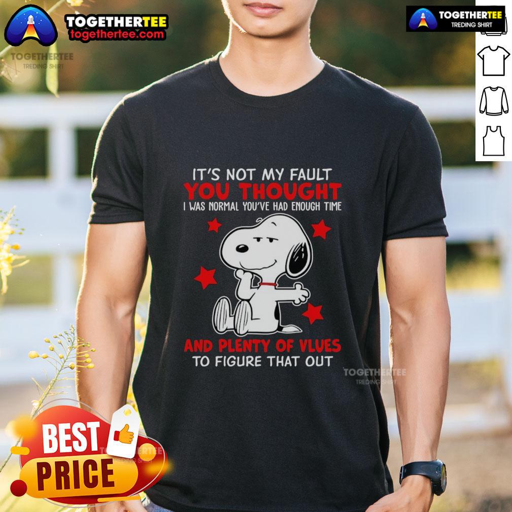 Good Snoopy It's Not My Fault You Thought And Plenty Of Vlues To Figure That Out T-Shirt