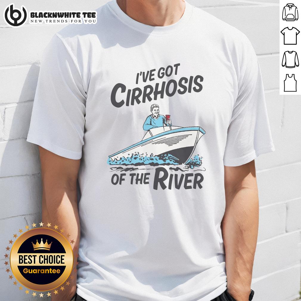 Top I've Got Cirrhosis Of The River T-Shirt