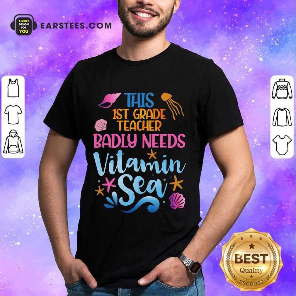 Top This 1st Grade Teacher Badly Needs Vitamin Sea Shirt