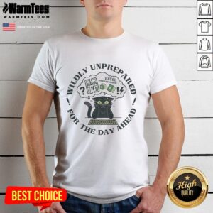 Nice I'm Wildly Unprepared For The Day Ahead Cat T-Shirt