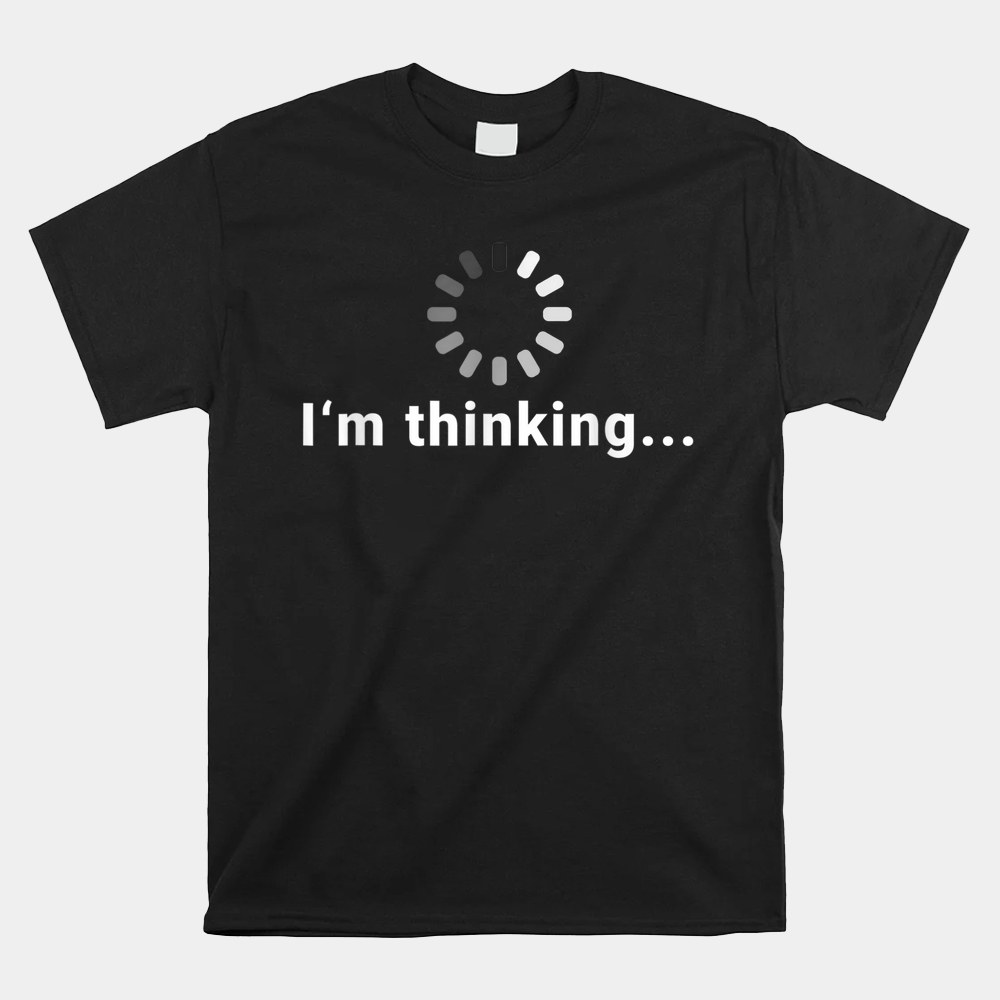 Funny Loading Meme It Im Thinking Shirt - Image 4