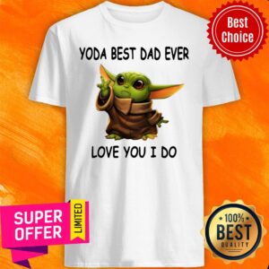 Funny Baby Yoda Best Dad Ever Love You I Do Shirt