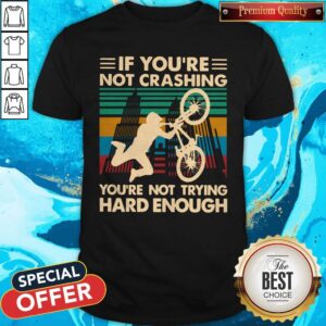 Nice Cycling If You’re Not Crashing You’re Not Trying Hard Enough Vintage Shirt