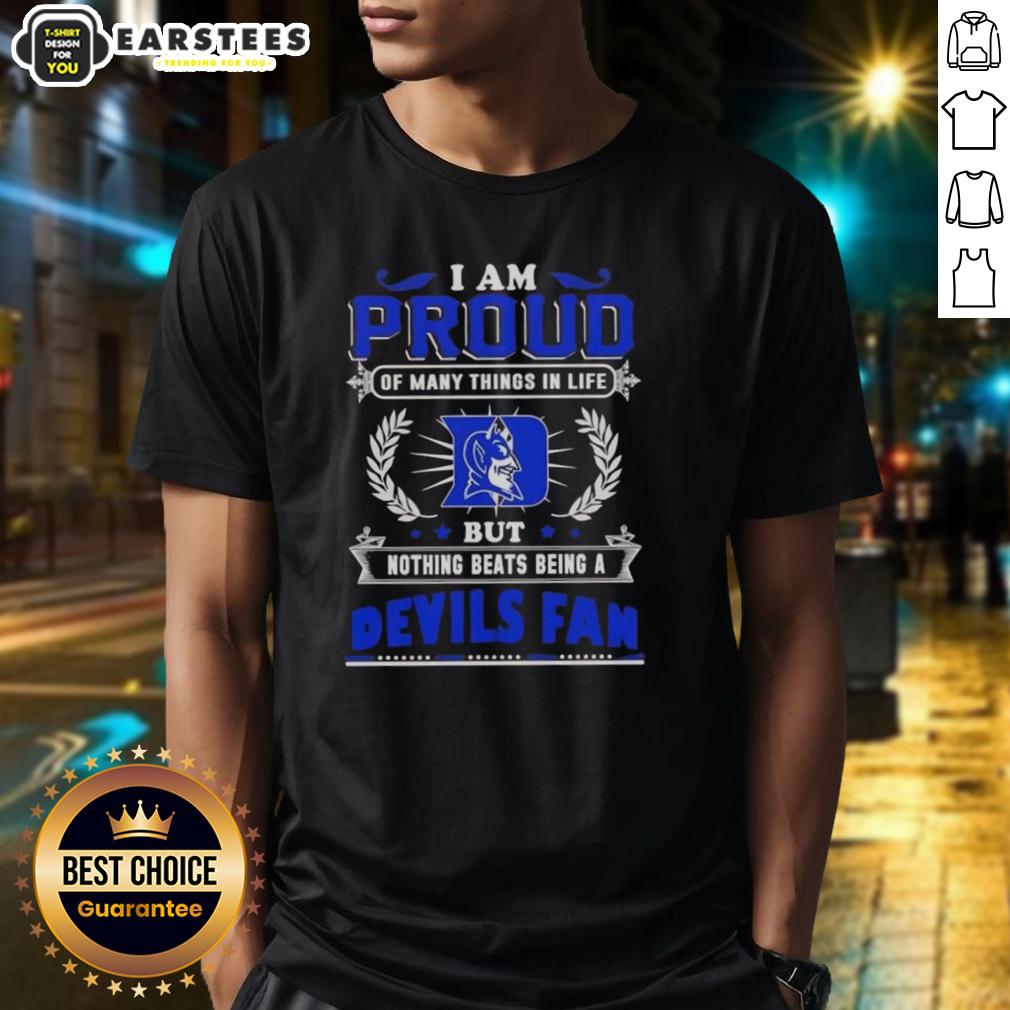 Awesome I Am Proud Of Many Things In Life But Nothing Beats Being A Duke Blue Devils Fan T-Shirt
