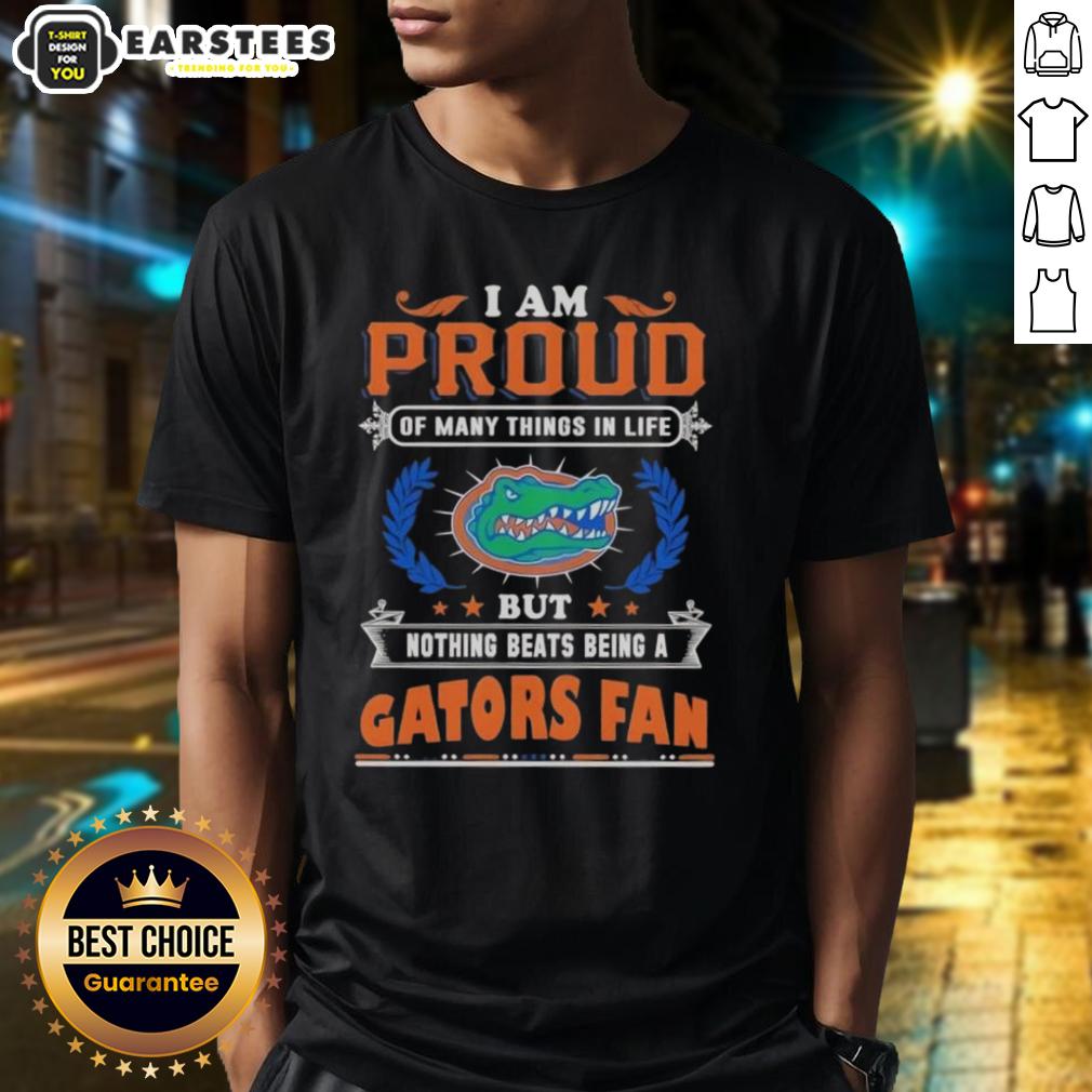 Awesome I Am Proud Of Many Things In Life But Nothing Beats Being A Florida Gators Fan T-Shirt