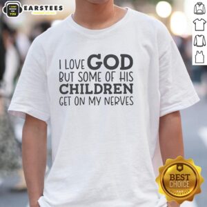 Hot I Love God But Some Of His Children Get On My Nerves Humor T-Shirt