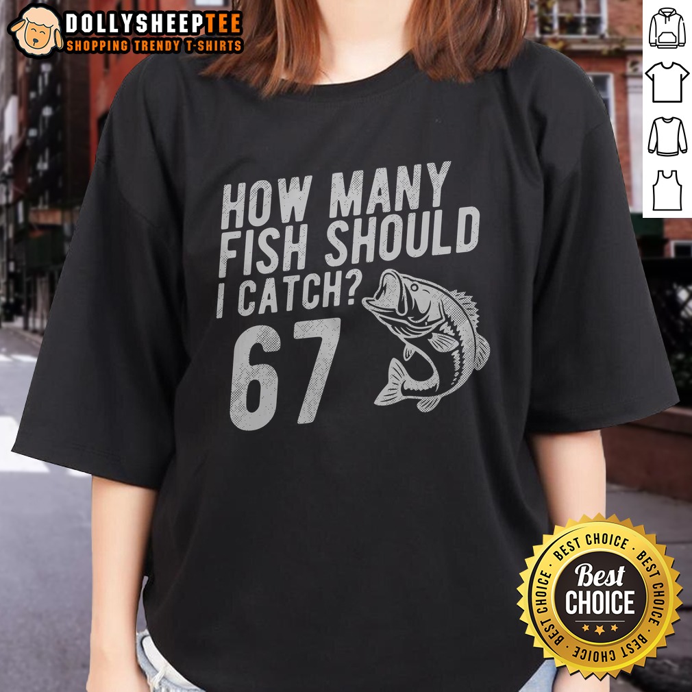 Funny How Many Fish Should I Catch 67 6 7 Meme Shirt - Image 3
