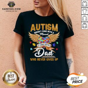 Alternative view of Top Autism Doesn’t Come With A Manual It Comes With A Dad Who Never Gives Up Shirt