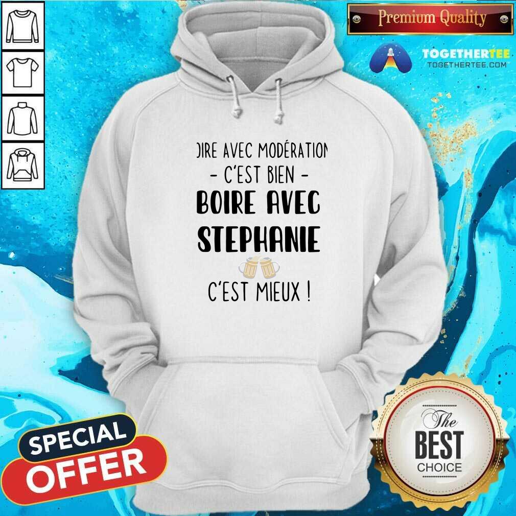 Hot Boire Avec Moderation Cest Bien Boire Avec Stephanie Cest Mieux Shirt - Image 5