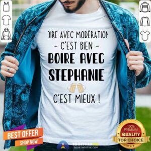 Hot Boire Avec Moderation Cest Bien Boire Avec Stephanie Cest Mieux Shirt