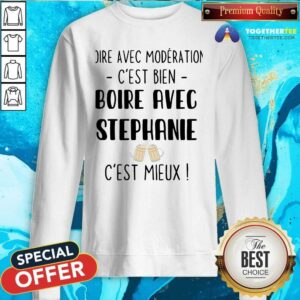 Alternative view of Hot Boire Avec Moderation Cest Bien Boire Avec Stephanie Cest Mieux Shirt