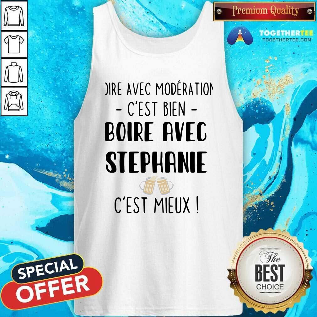 Hot Boire Avec Moderation Cest Bien Boire Avec Stephanie Cest Mieux Shirt - Image 4