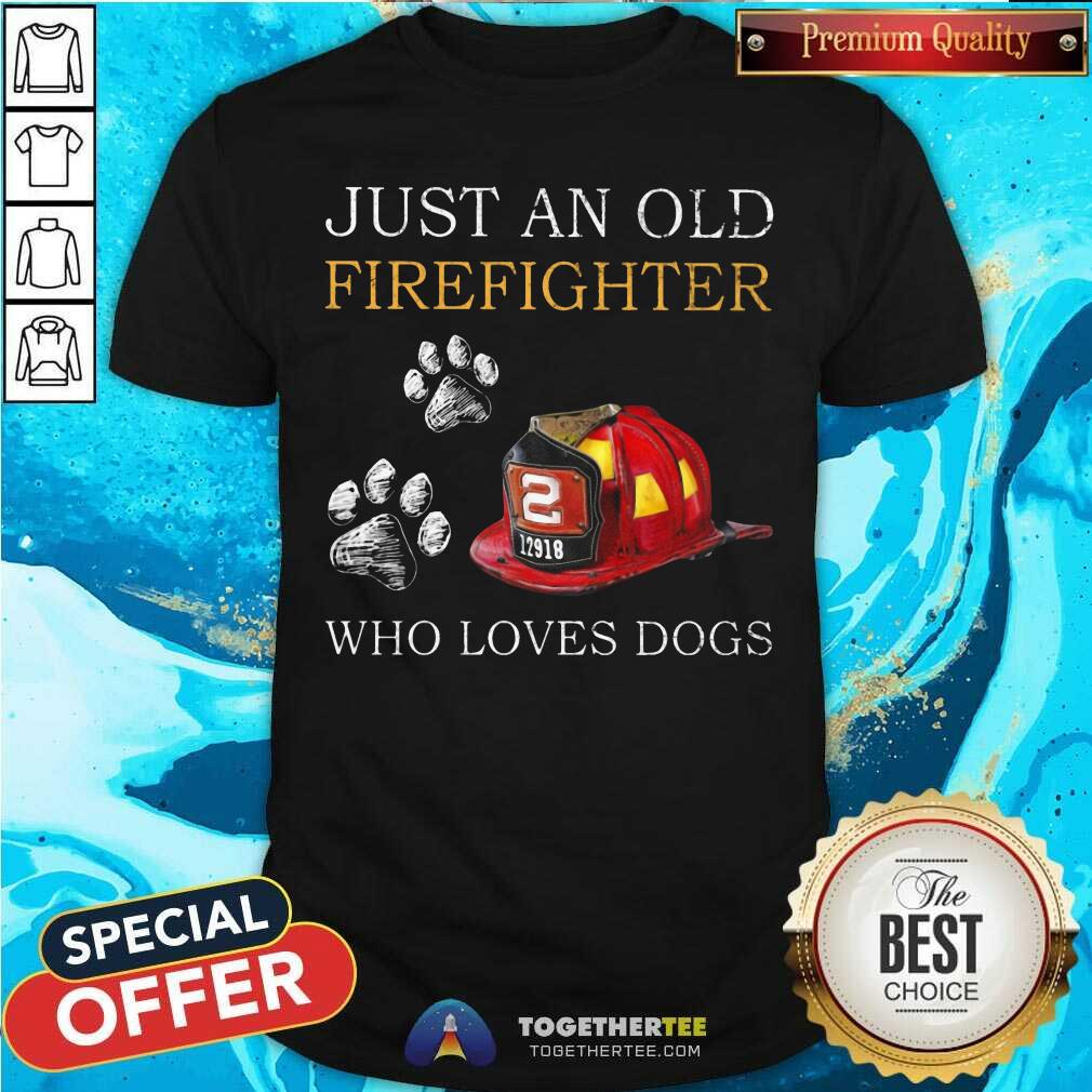 Just An Old Firefighter Who Loves Dog Shirt