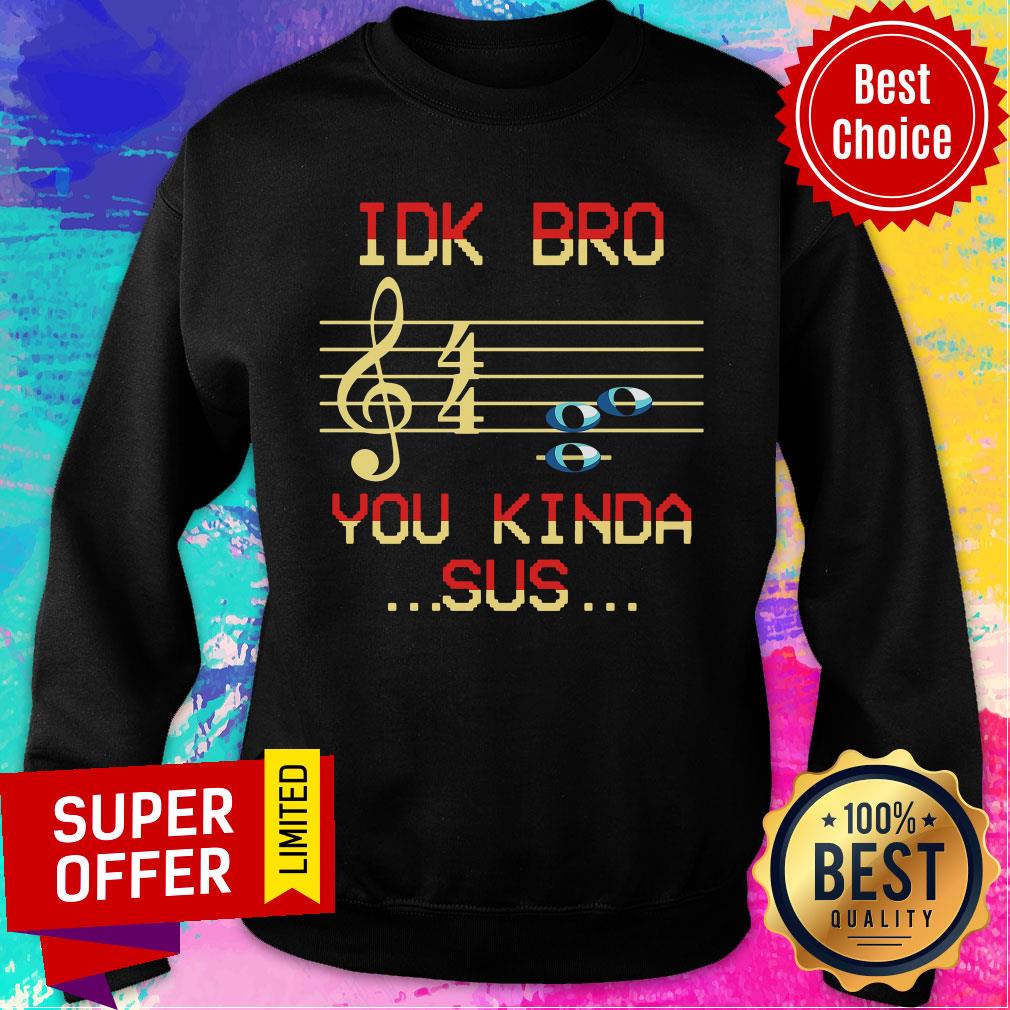 Awesome Musical IDK Bro You Kinda Sus Shirt - Image 4