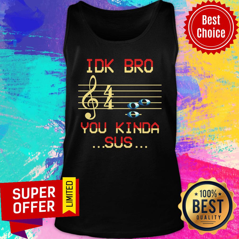Awesome Musical IDK Bro You Kinda Sus Shirt - Image 3