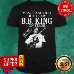 Yes I Am Old But I Saw B.B King On Stage Signature Shirt