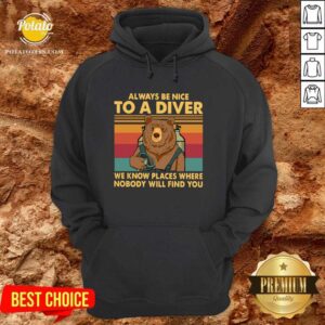 Alternative view of Always Be Nice To A Diver We Know Places Where Nobody Will Find You Shirt