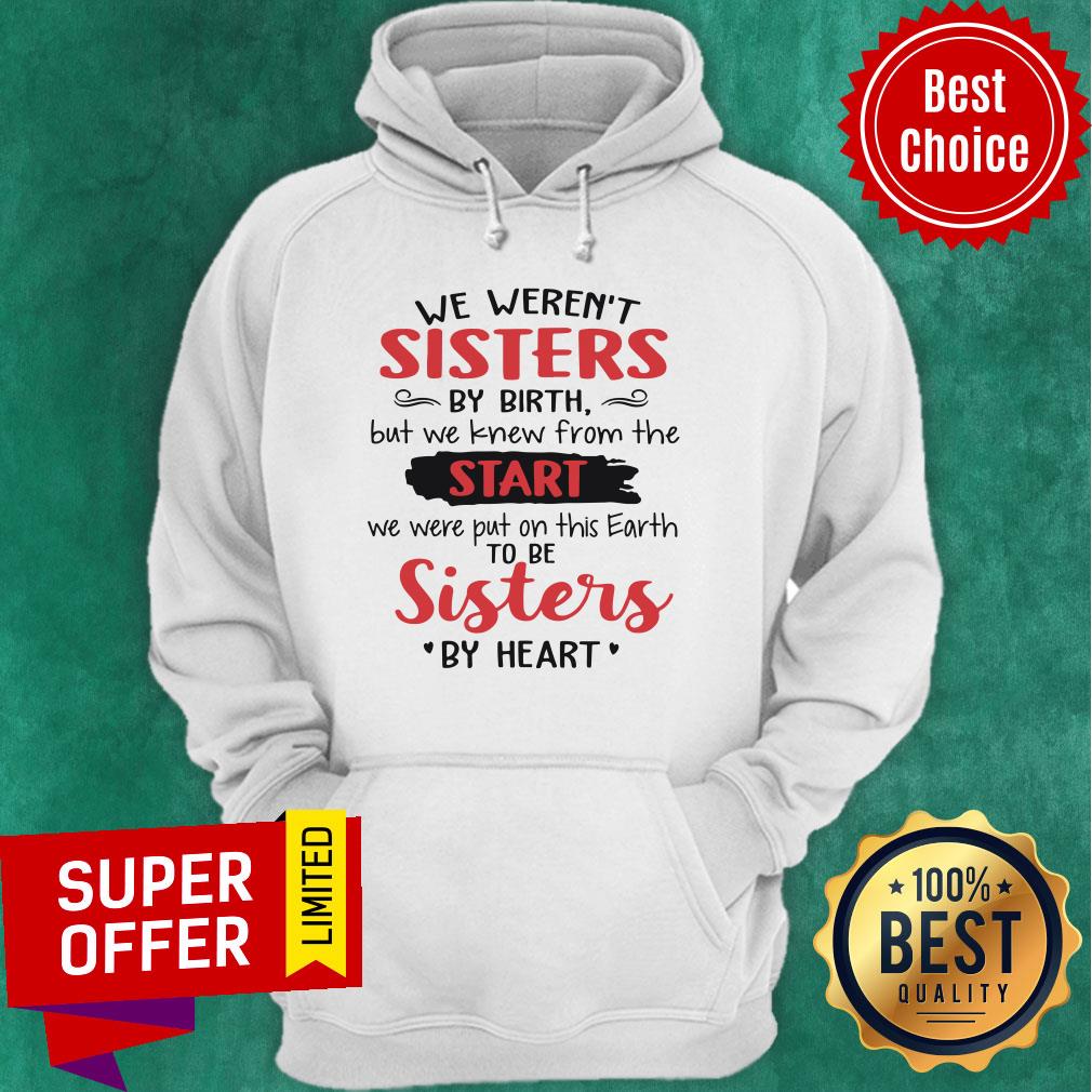 We Weren't Sisters By Birth But We Knew From The Start We Were Put On This Earth To Be Sister By Heart Shirt - Image 2
