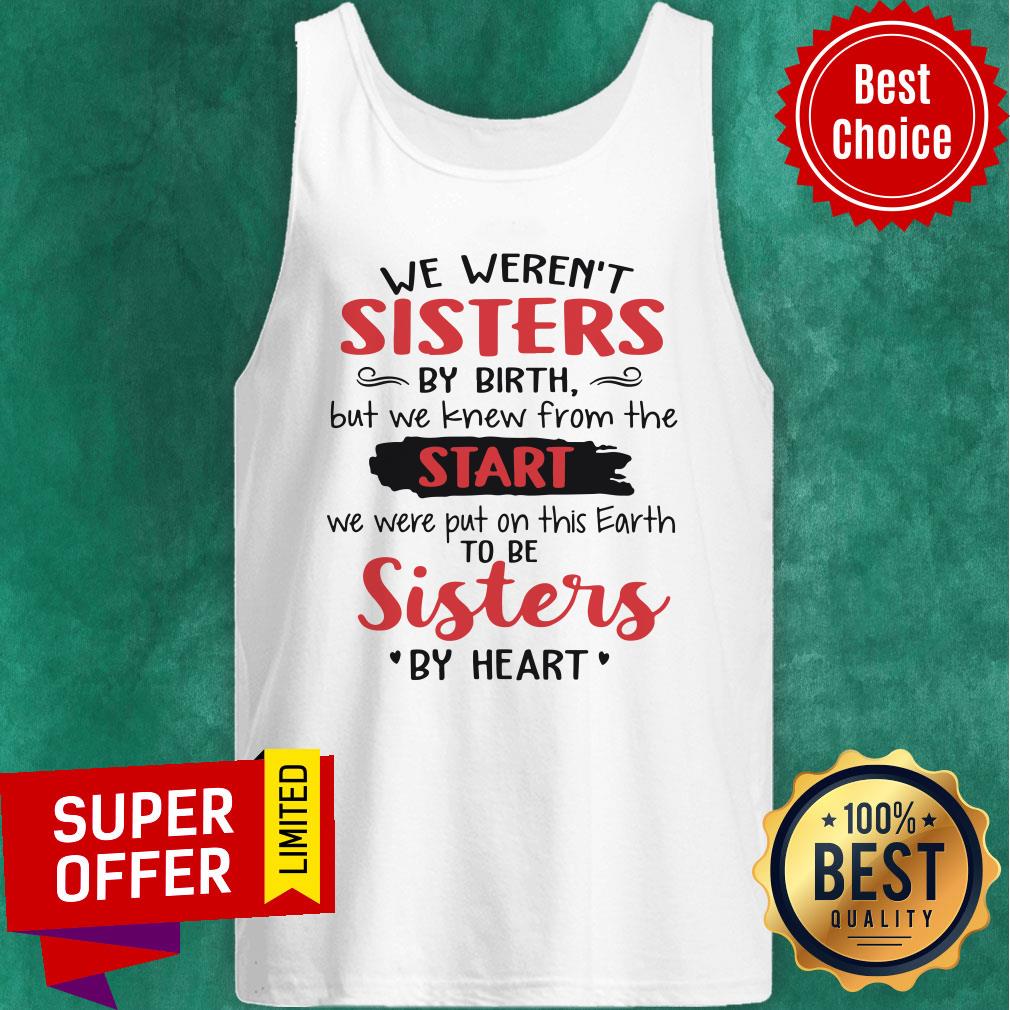 We Weren't Sisters By Birth But We Knew From The Start We Were Put On This Earth To Be Sister By Heart Shirt - Image 5