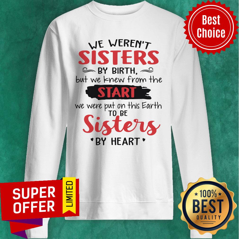 We Weren't Sisters By Birth But We Knew From The Start We Were Put On This Earth To Be Sister By Heart Shirt - Image 4