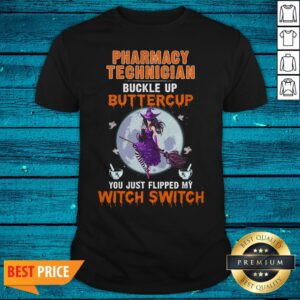 Pharmacy Technician Buckle Up Buttercup You Just Flipped My Witch Switch Shirt