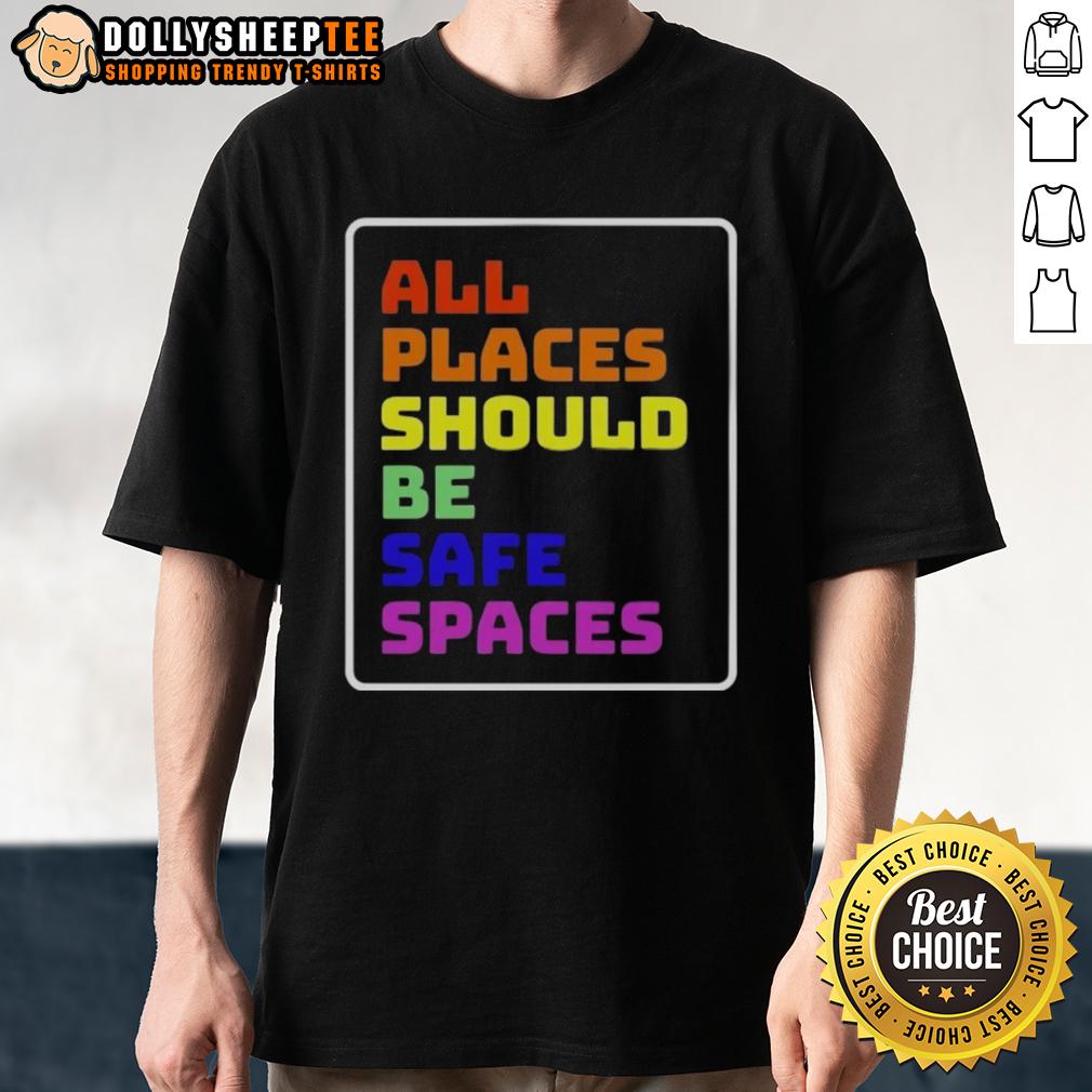 Awesome All Places Should Be Safe Spaces Shirt