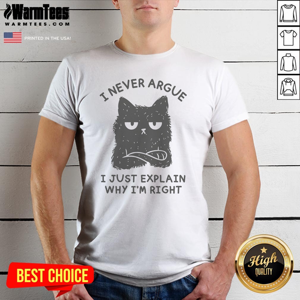 I Never Argue I Just Explain Why I'M Right Shirt