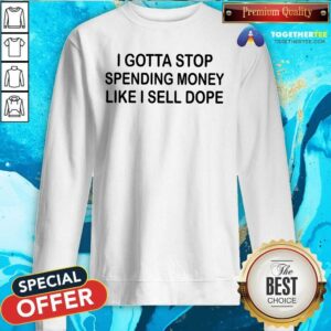 Alternative view of Pretty I Gotta Stop Spending Money Like I Sell Dope Shirt