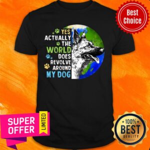 Yes Actually The World Does Revolve Around My Dog Shirt