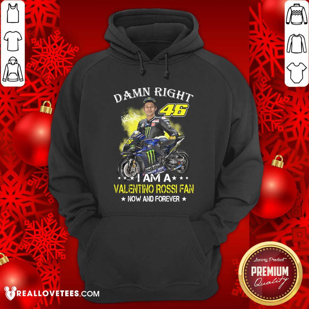 Good Damn Right 46 I Am A Valentino Rossi Fan Now And Forever Signature Shirt - Image 4