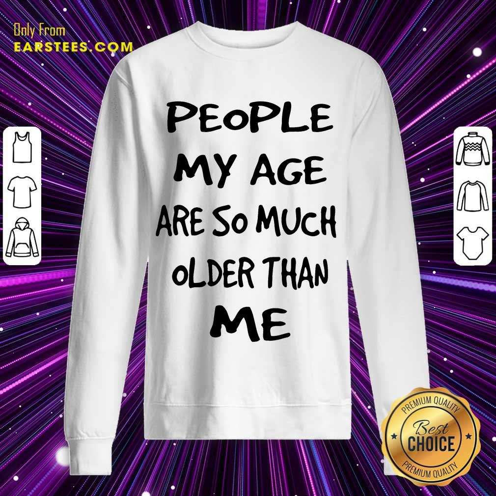Top People My Age Older Than Me Shirt - Image 3