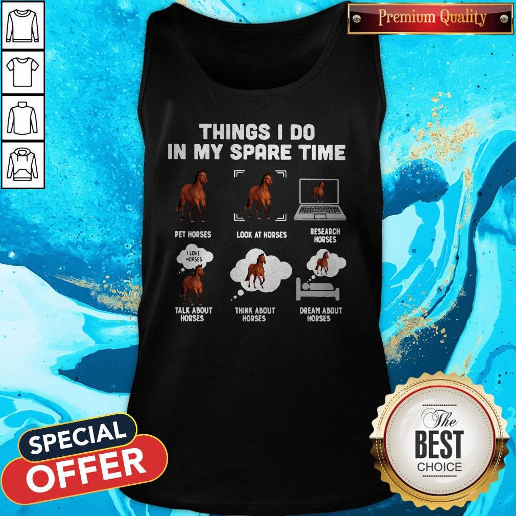 Things I Do In My Spare Time Pet Horses Look At Horses Research Horses Talk About Horses Think About Horses Dream About Horses Shirt - Image 3