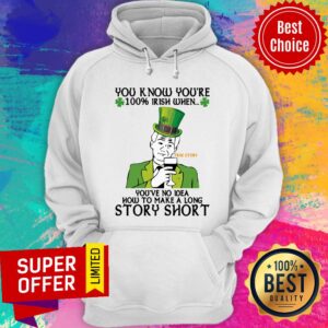 Alternative view of You Know You'Re 100 Irish When You'Ve No Idea How To Make A Long Story Short Shirt