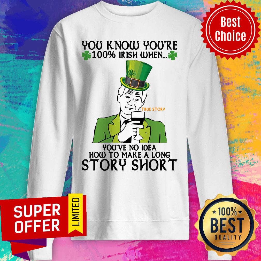 You Know You'Re 100 Irish When You'Ve No Idea How To Make A Long Story Short Shirt - Image 5