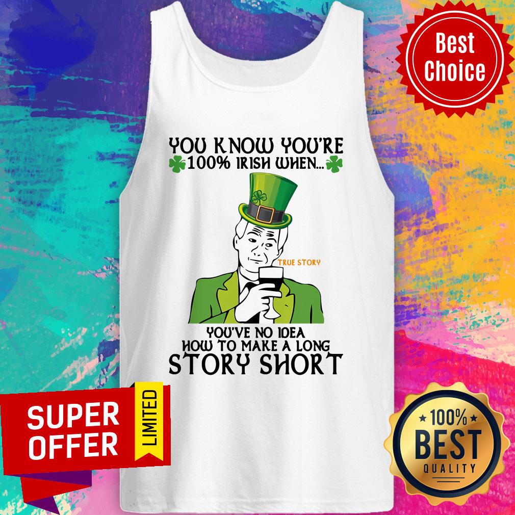 You Know You'Re 100 Irish When You'Ve No Idea How To Make A Long Story Short Shirt - Image 4