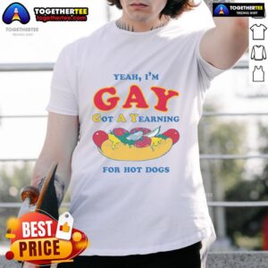 Awesome Yeah I'm Gay Got A Yearning For Hot Dogs T-Shirt