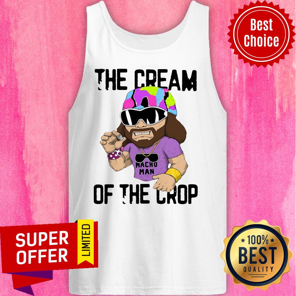 Funny Macho Man The Cream Of The Crop Shirt - Image 5