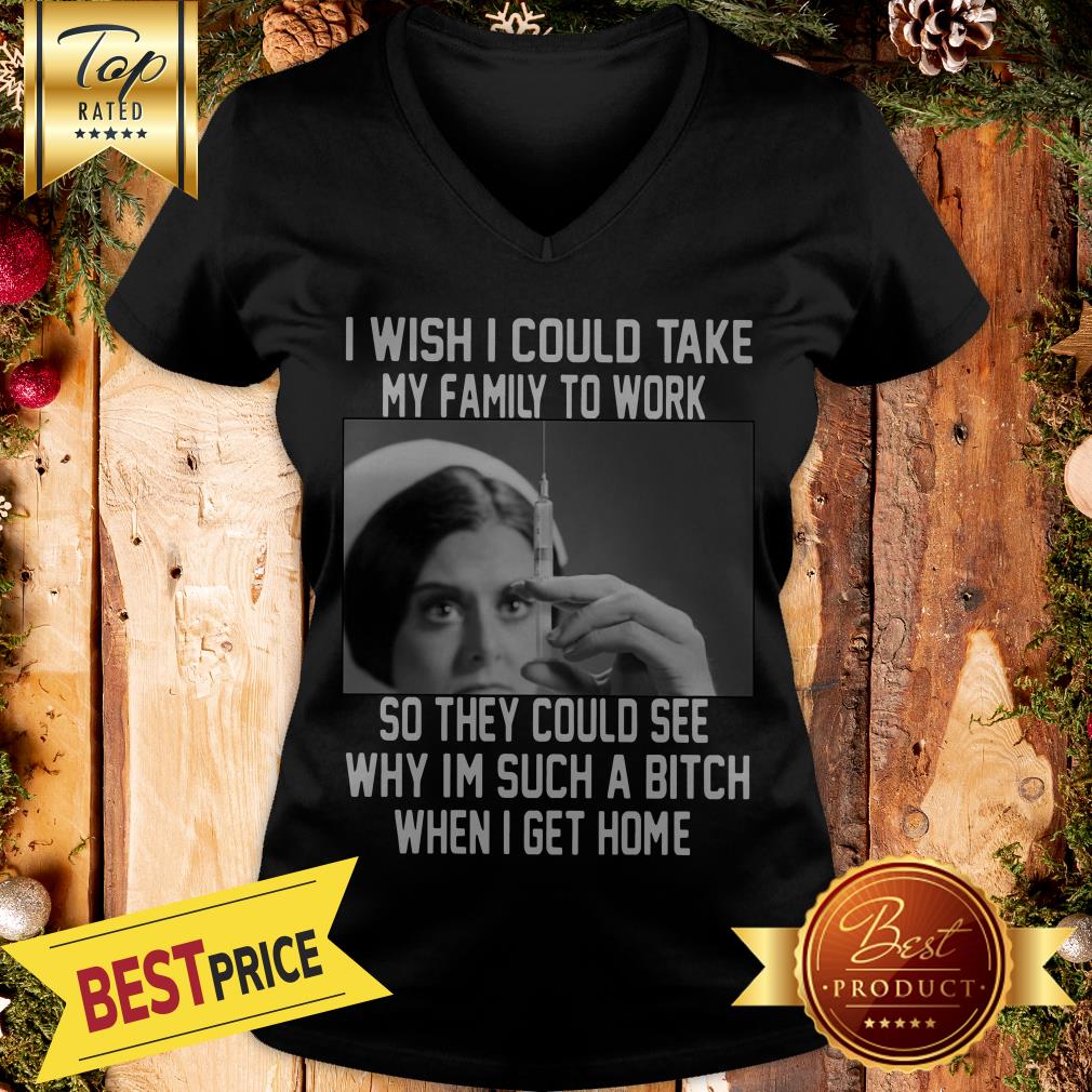 I Wish I Could Take My Family To Work So They Could See Why I'm Such A Bitch When I Get Home Shirt - Image 2
