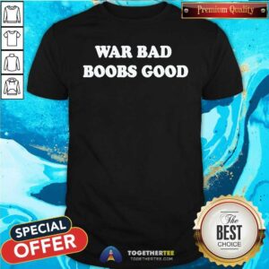 Premium War Bad Boobs Good T-Shirt