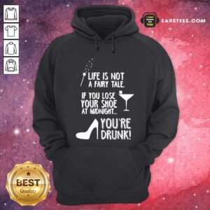 Alternative view of Funny Life Is Not A Fairy Tale If You Lose Your Shoe At Midnight You’re Drunk Shirt