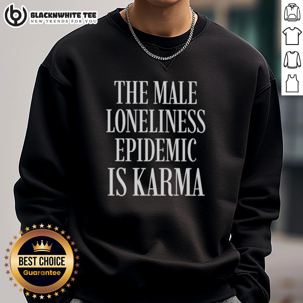 Good The Male Loneliness Epidemic Is Karma T-Shirt - Image 5