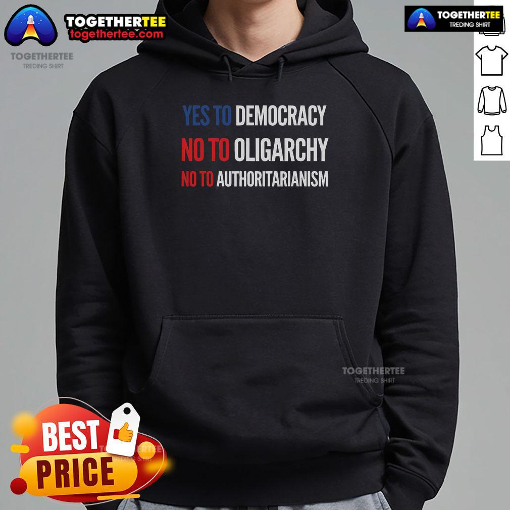 Original Yes To Democracy No To Oligarchy No To Authoritarianism T-Shirt - Image 5