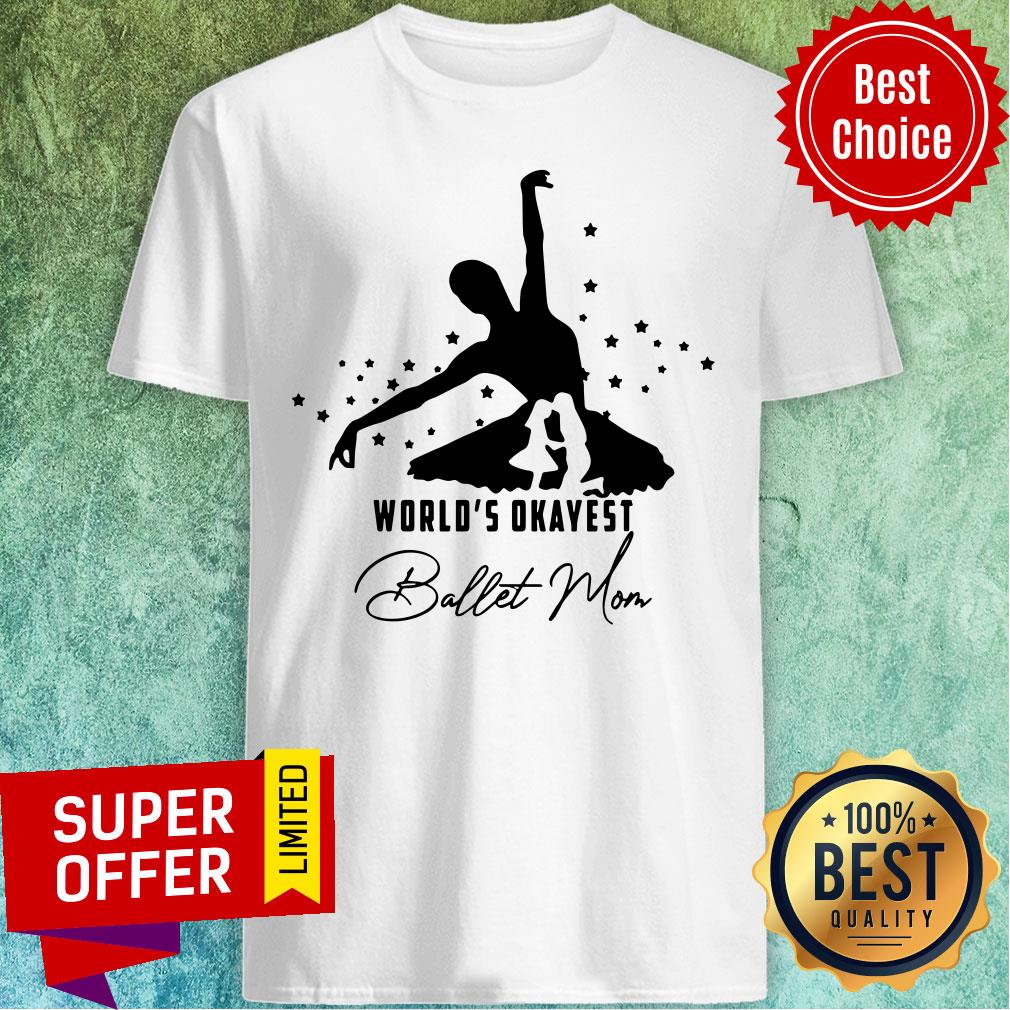 Funny World's Okayest Ballet Mom Shirt