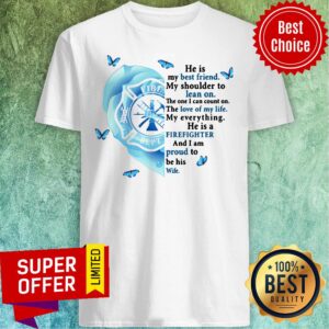 He Is Best Friend Lean On Firefighter Proud Wife Shirt