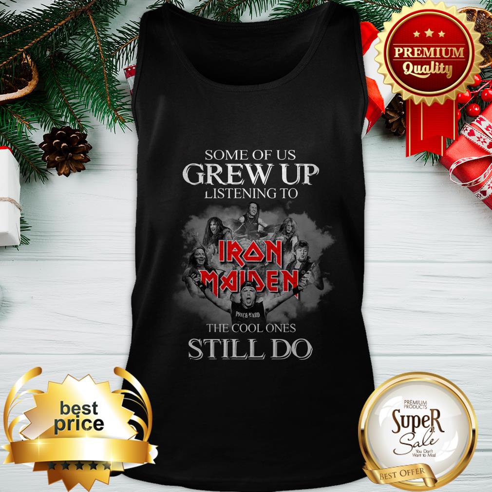 Some Of Us Grew Up Listening To Iron Maiden The Cool Ones Still Do Shirt - Image 3