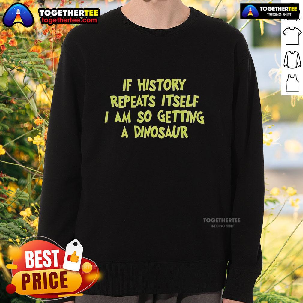 Funny If History Repeats Itself I Am So Getting A Dinosaur T-Shirt - Image 5
